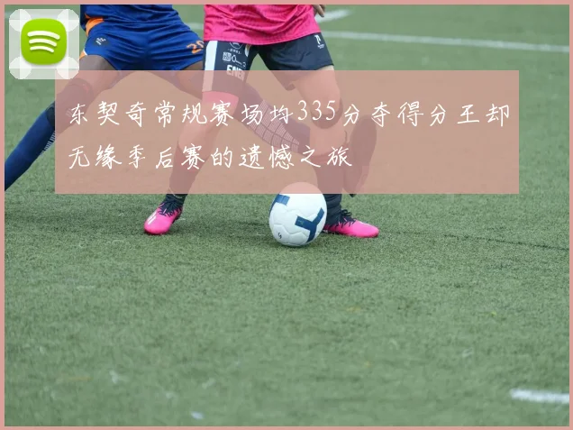 东契奇常规赛场均335分夺得分王却无缘季后赛的遗憾之旅