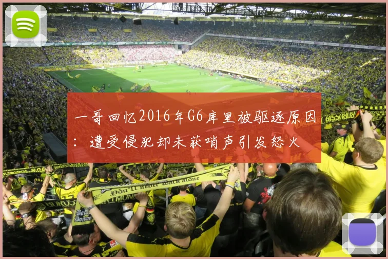 一哥回忆2016年G6库里被驱逐原因：遭受侵犯却未获哨声引发怒火