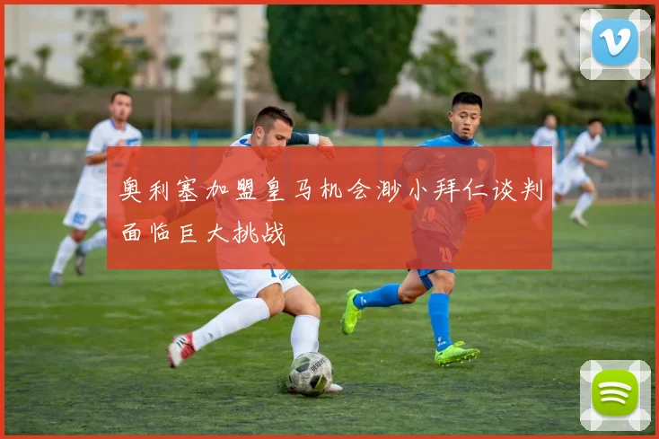 奥利塞加盟皇马机会渺小拜仁谈判面临巨大挑战